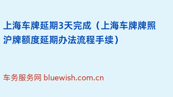 上海车牌延期3天完成（上海车牌牌照沪牌额度延期办法流程手续）