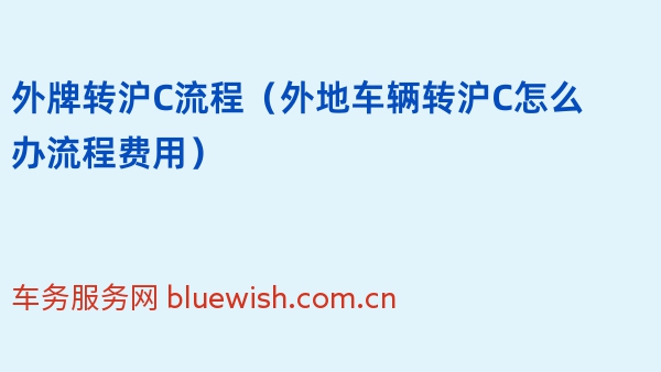 2024年外牌转沪C流程（外地车辆转沪C怎么办流程费用）