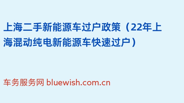 上海二手新能源车过户政策（22年上海混动纯电新能源车快速过户）