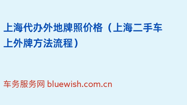 上海代办外地牌照价格（2024年上海二手车上外牌方法流程）