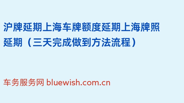 沪牌延期上海车牌额度延期上海牌照延期（三天完成做到方法流程）