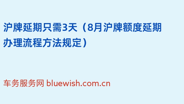 沪牌延期只需3天（2024年8月沪牌额度延期办理流程方法规定）