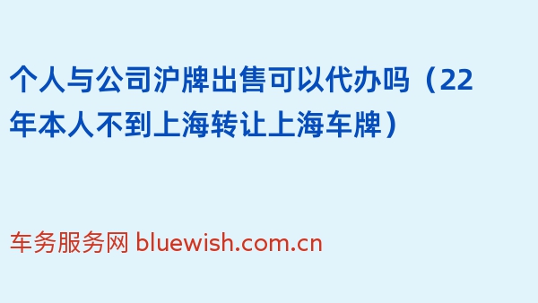 个人与公司沪牌出售可以代办吗（22年本人不到上海转让上海车牌）