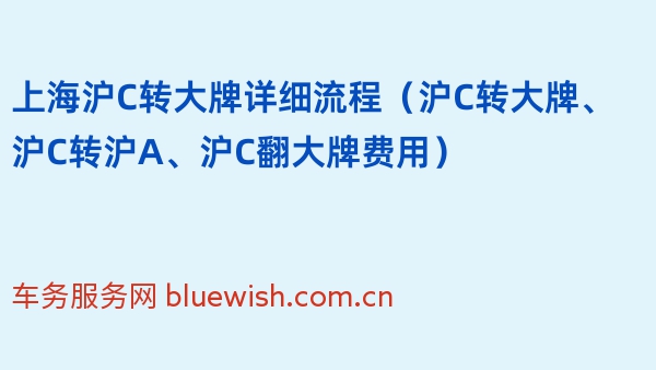 上海沪C转大牌详细流程（沪C转大牌、沪C转沪A、沪C翻大牌费用）