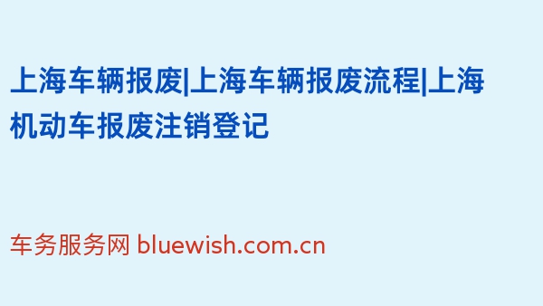 上海车辆报废|上海车辆报废流程|上海机动车报废注销登记