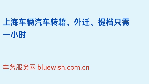 上海车辆汽车转籍、外迁、提档只需一小时