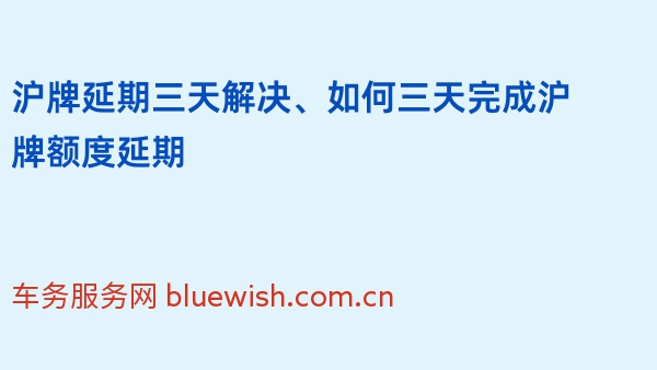 沪牌延期三天解决、如何三天完成沪牌额度延期