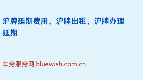 沪牌延期费用、沪牌出租、沪牌办理延期