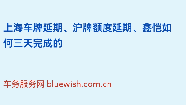 上海车牌延期、沪牌额度延期、鑫恺如何三天完成的