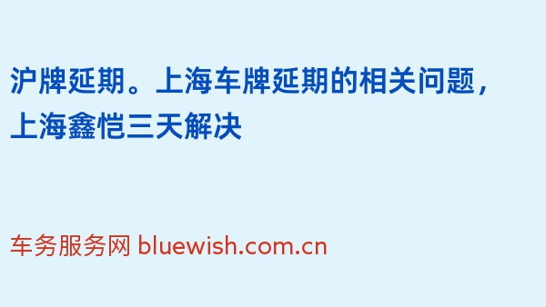 沪牌延期。上海车牌延期的相关问题，上海鑫恺三天解决