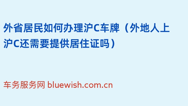 外省居民如何办理沪C车牌（外地人上沪C还需要提供居住证吗）