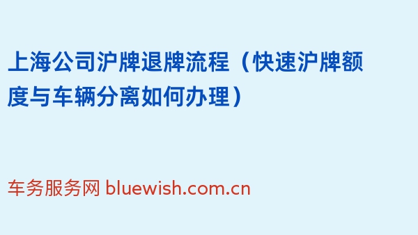 上海2024年公司沪牌退牌流程（快速沪牌额度与车辆分离如何办理）