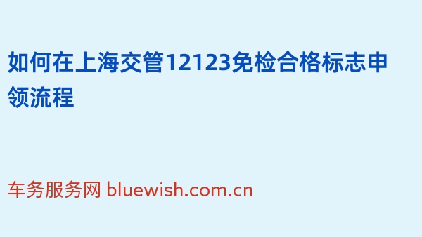 2024年如何在上海交管12123免检合格标志申领流程