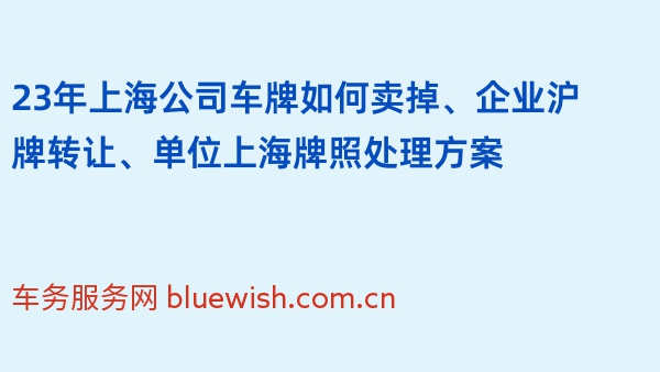 23年上海公司车牌如何卖掉、企业沪牌转让、单位上海牌照处理方案