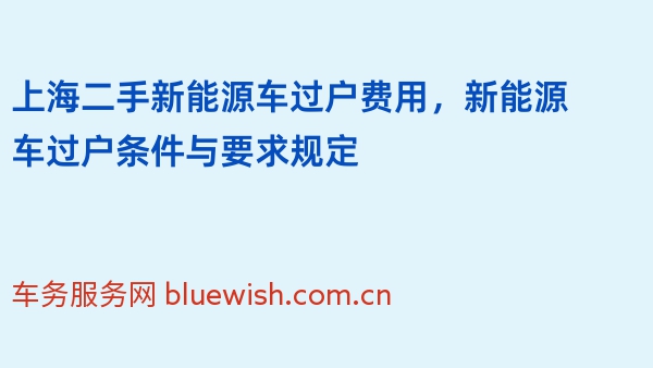 上海二手新能源车过户费用，新能源车过户条件与要求规定