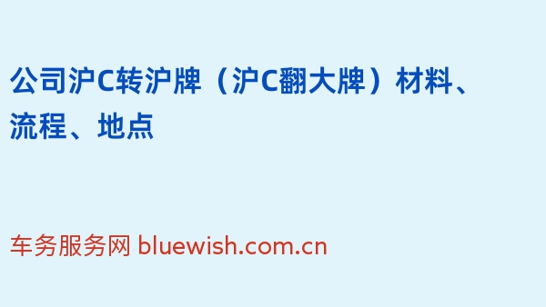 2024年公司沪C转沪牌（沪C翻大牌）材料、流程、地点