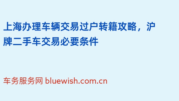 上海办理车辆交易过户转籍攻略，沪牌二手车交易必要条件