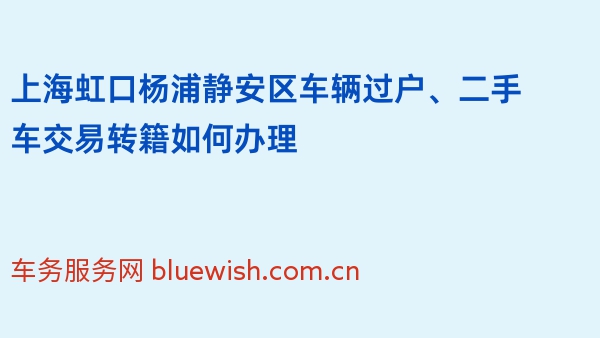 上海虹口杨浦静安区车辆过户、二手车交易转籍如何办理