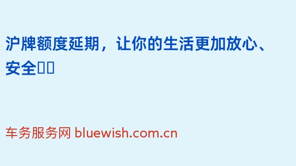 沪牌额度延期，让你的生活更加放心、安全❗️