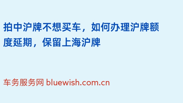 拍中沪牌不想买车，如何办理沪牌额度延期，保留上海沪牌