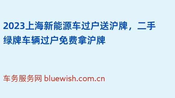 2023上海新能源车过户送沪牌，二手绿牌车辆过户免费拿沪牌