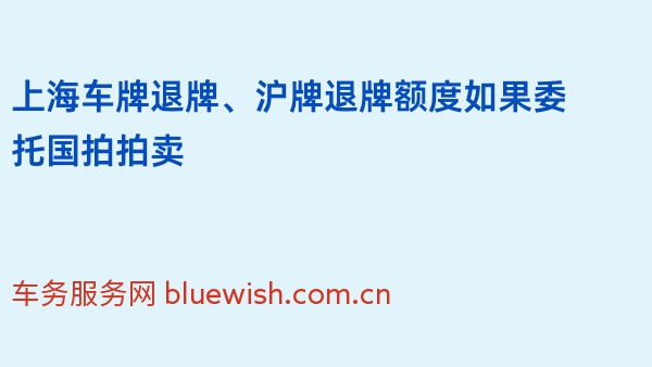 上海车牌退牌、沪牌退牌额度如果委托国拍拍卖