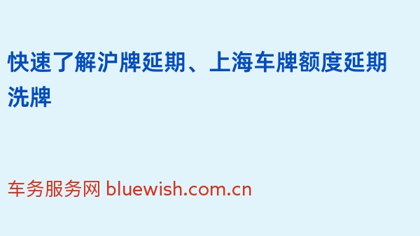 快速了解沪牌延期、上海车牌额度延期洗牌