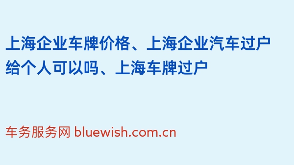 上海企业车牌价格、上海企业汽车过户给个人可以吗、上海车牌过户