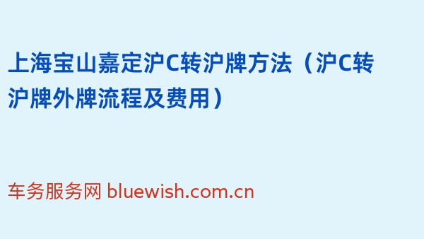 上海宝山嘉定沪C转沪牌方法（2024年沪C转沪牌外牌流程及费用）