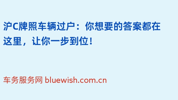 沪C牌照车辆过户：你想要的答案都在这里，让你一步到位！