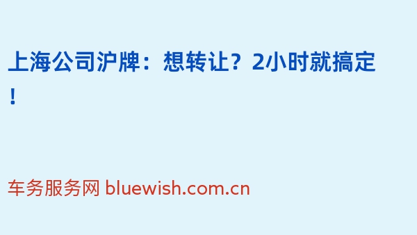 上海公司沪牌：想转让？2小时就搞定！