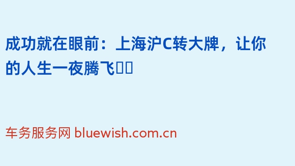 成功就在眼前：上海沪C转大牌，让你的人生一夜腾飞❗️