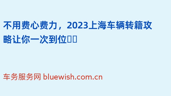 不用费心费力，2023上海车辆转籍攻略让你一次到位❗️