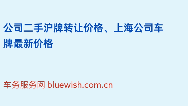 公司二手沪牌转让价格、上海公司车牌最新价格