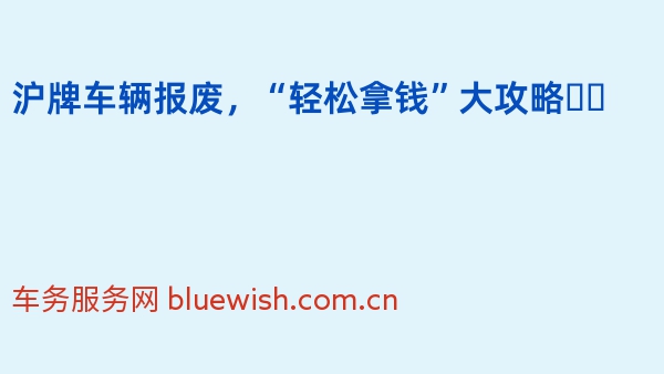 沪牌车辆报废，“轻松拿钱”大攻略❗️