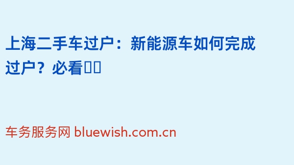 上海二手车过户：新能源车如何完成过户？必看❗️