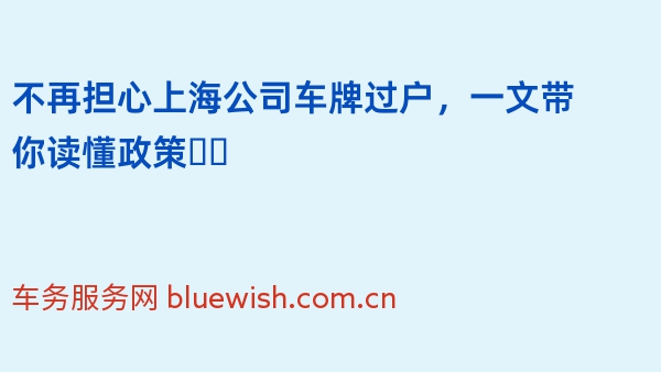 不再担心上海公司车牌过户，一文带你读懂政策❗️