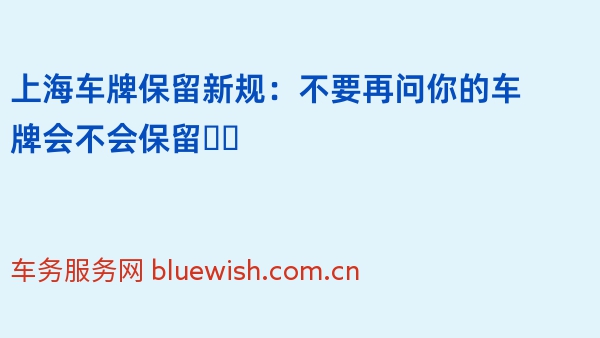 上海2024年车牌保留新规：不要再问你的车牌会不会保留❗️