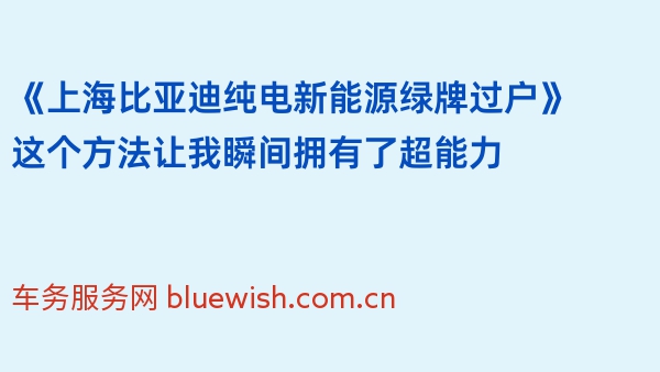 《上海比亚迪纯电新能源绿牌过户》这个方法让我瞬间拥有了超能力