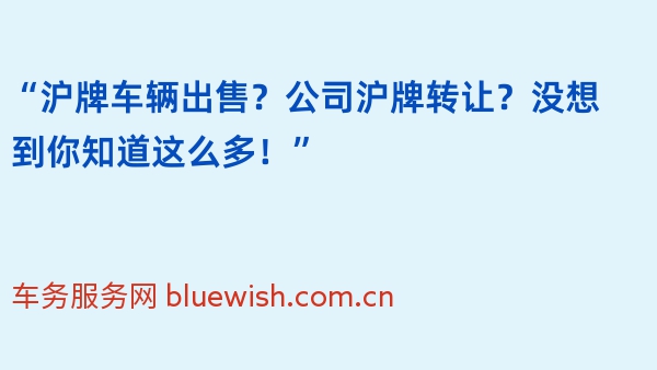 “沪牌车辆出售？公司沪牌转让？没想到你知道这么多！”