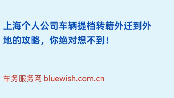 上海个人公司车辆提档转籍外迁到外地的攻略，你绝对想不到！