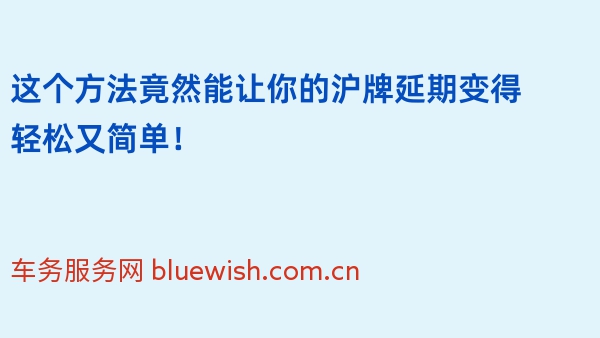 这个方法竟然能让你的沪牌延期变得轻松又简单！