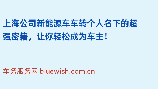 上海公司新能源车车转个人名下的超强密籍，让你轻松成为车主！