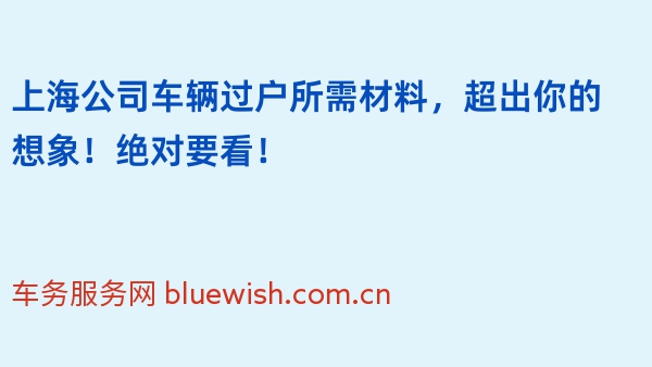 上海公司车辆过户所需材料，超出你的想象！绝对要看！