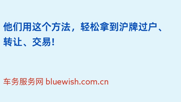 他们用这个方法，轻松拿到沪牌过户、转让、交易!