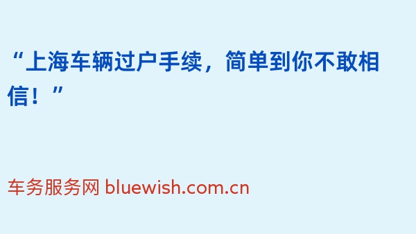 “上海车辆过户手续，简单到你不敢相信！”