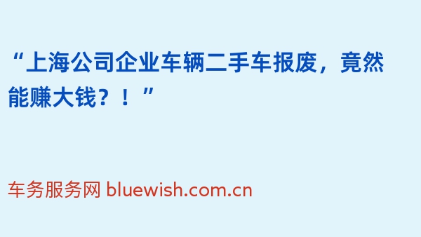 “上海公司企业车辆二手车报废，竟然能赚大钱？！”