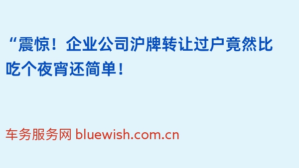 “震惊！企业公司沪牌转让过户竟然比吃个夜宵还简单！