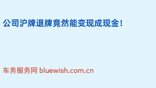 公司沪牌退牌竟然能变现成现金！