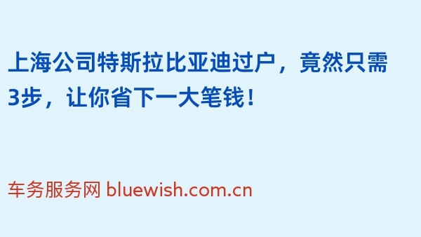 上海公司特斯拉比亚迪过户，竟然只需3步，让你省下一大笔钱！